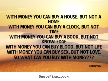 Love quotes - With money you can buy a house, but not a homewith..