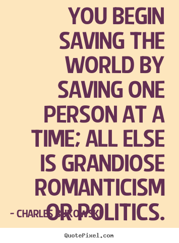 You begin saving the world by saving one person at a.. Charles Bukowski top love quote