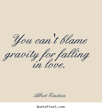 Create graphic picture quote about love - You can't blame gravity for falling in love.
