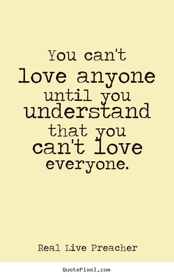 Real Live Preacher picture quotes - You can't love anyone until you understand.. - Love quotes