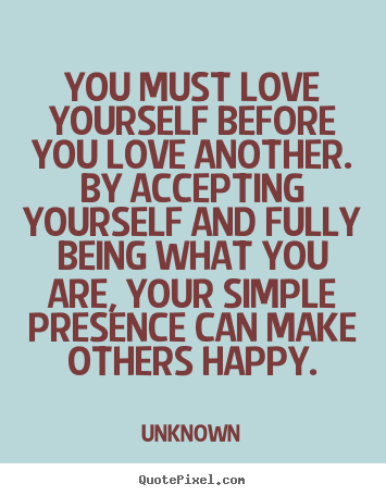 Love quote - You must love yourself before you love another. by accepting..