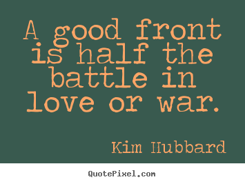 Quotes about love - A good front is half the battle in love or war.