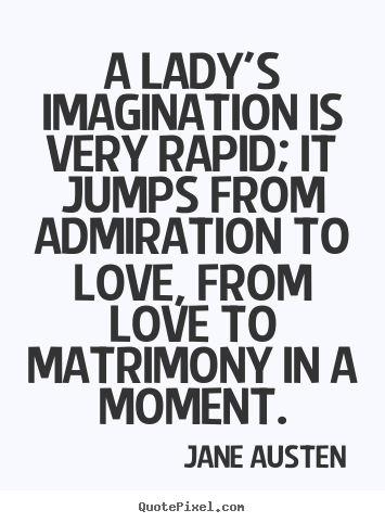Jane Austen picture quote - A lady's imagination is very rapid; it jumps from admiration.. - Love quote