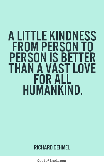 Love quotes - A little kindness from person to person is better than..