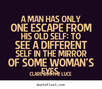 Create your own picture quotes about love - A man has only one escape from his old self: to see a different..