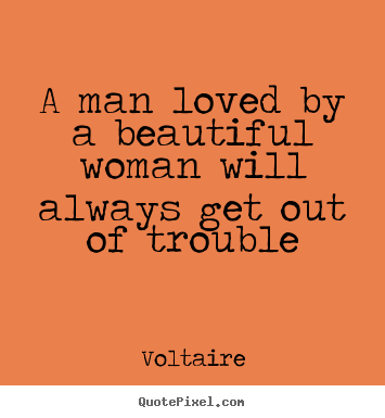 Create graphic picture quotes about love - A man loved by a beautiful woman will always get out of trouble