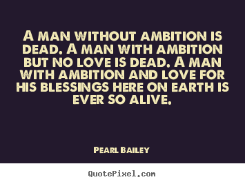 Quotes about love - A man without ambition is dead. a man with ambition but..