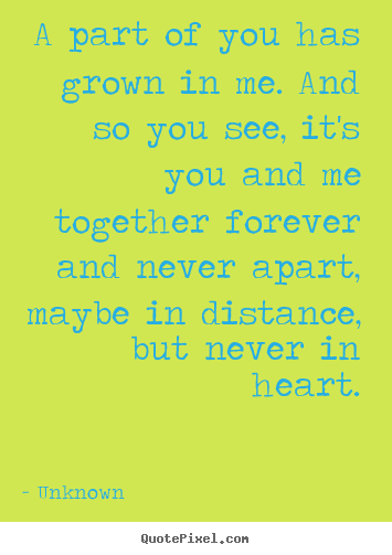 Create graphic picture quotes about love - A part of you has grown in me. and so you see, it's you and me together..