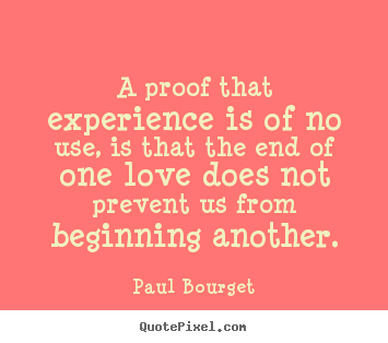 Love quotes - A proof that experience is of no use, is..