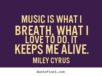 Love quote - Music is what i breath, what i love to do...