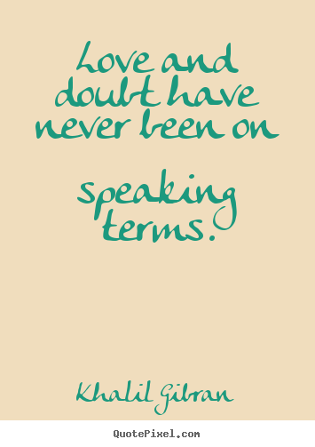 Diy pictures sayings about love - Love and doubt have never been on speaking terms.
