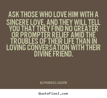 Make personalized picture quote about love - Ask those who love him with a sincere love, and they will..