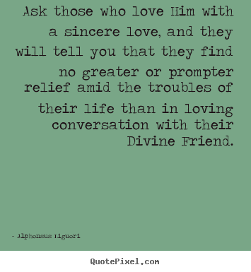 Alphonsus Liguori image quotes - Ask those who love him with a sincere love, and they will tell.. - Love quote