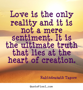 Quote about love - Love is the only reality and it is not a mere sentiment. it is..