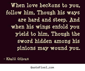 Khalil Gibran picture quotes - When love beckons to you, follow him, though.. - Love quotes