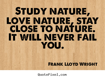 Quotes about love - Study nature, love nature, stay close to nature. it will never fail..