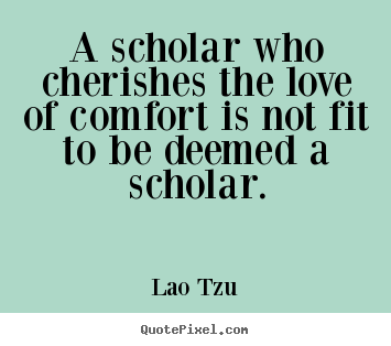 Lao Tzu picture quote - A scholar who cherishes the love of comfort is not fit to be deemed.. - Love quotes