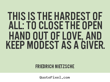 Create graphic picture quote about love - This is the hardest of all: to close the open hand out of love, and..