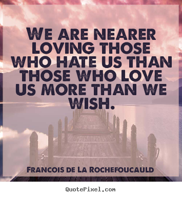 Francois De La Rochefoucauld picture quotes - We are nearer loving those who hate us than.. - Love quotes