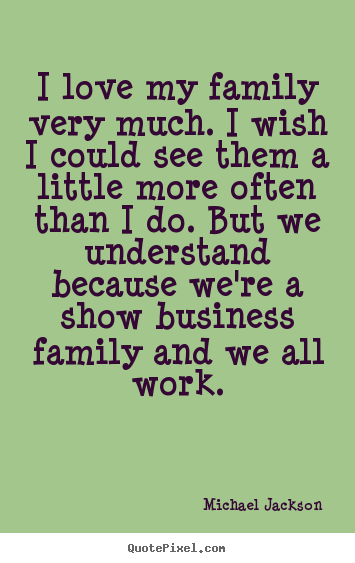 Michael Jackson picture quotes - I love my family very much. i wish i could.. - Love quote