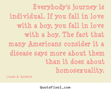 Everybody's journey is individual. if you fall in.. James A. Baldwin popular love quotes