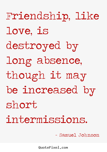 Love quotes - Friendship, like love, is destroyed by long absence,..