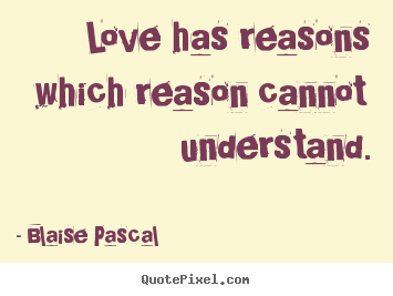 Love quotes - Love has reasons which reason cannot understand.