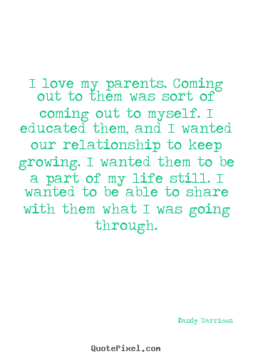 Quotes about love - I love my parents. coming out to them was sort of coming out to myself...