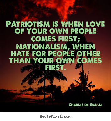 Quotes about love - Patriotism is when love of your own people comes first; nationalism,..