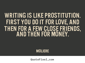 Create picture quotes about love - Writing is like prostitution. first you do it for love, and..