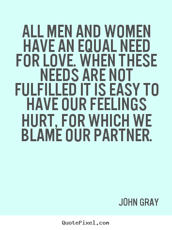 Love quote - All men and women have an equal need for love. when these..