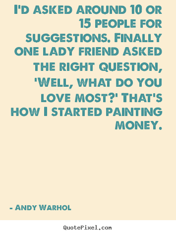 I'd asked around 10 or 15 people for suggestions... Andy Warhol top love quotes
