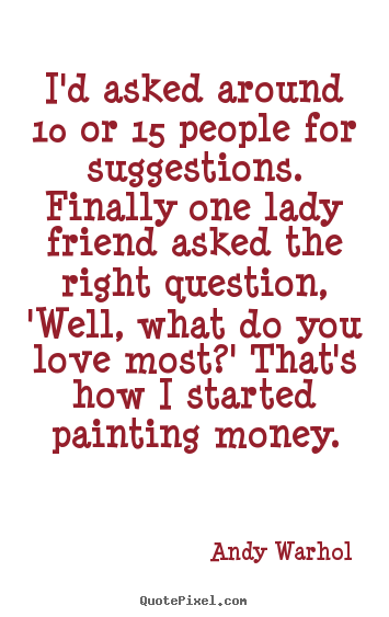 Andy Warhol picture quotes - I'd asked around 10 or 15 people for suggestions... - Love quote