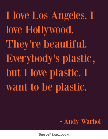 I love los angeles. i love hollywood. they're.. Andy Warhol good love quote