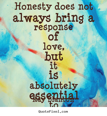 Honesty does not always bring a response of love, but.. Ray Blanton great love quote