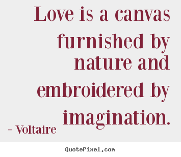 Make custom picture quotes about love - Love is a canvas furnished by nature and embroidered by imagination.