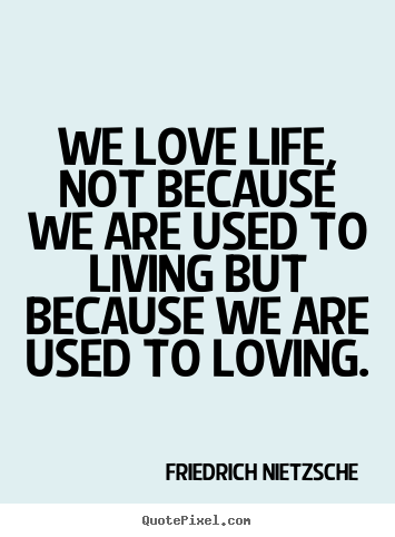 Make poster quote about love - We love life, not because we are used to living but because we are used..