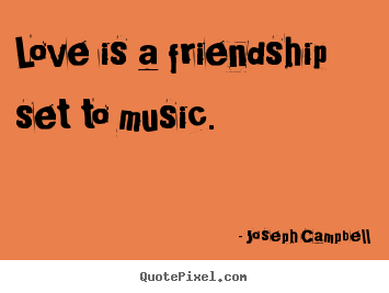 Joseph Campbell picture quotes - Love is a friendship set to music. - Love quotes