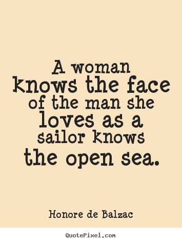 Quotes about love - A woman knows the face of the man she loves as a sailor knows the open..