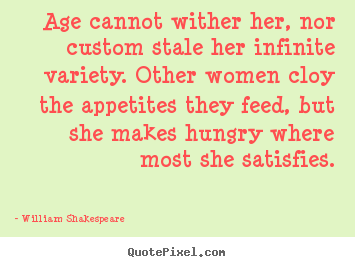 Quote about love - Age cannot wither her, nor custom stale her infinite variety. other..