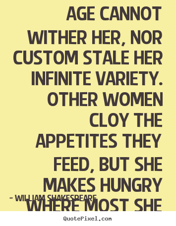 Quotes about love - Age cannot wither her, nor custom stale her infinite variety. other..