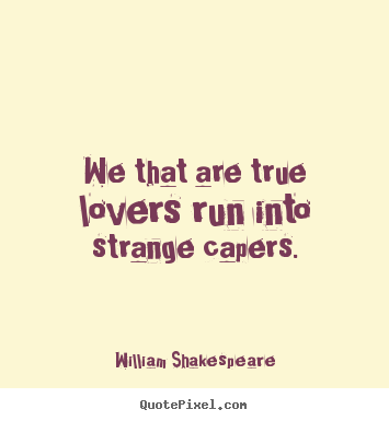 William Shakespeare picture quotes - We that are true lovers run into strange.. - Love quotes