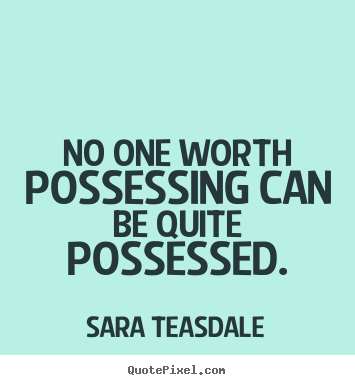 How to make poster quotes about love - No one worth possessing can be quite possessed.