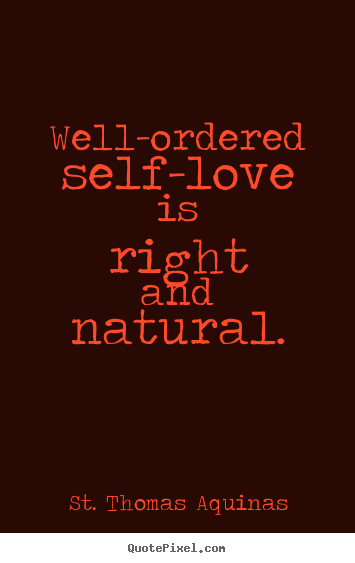 Love quotes - Well-ordered self-love is right and natural.