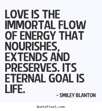 Make personalized picture quotes about love - Love is the immortal flow of energy that nourishes, extends..