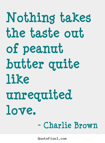 Charlie Brown picture quotes - Nothing takes the taste out of peanut butter.. - Love quotes
