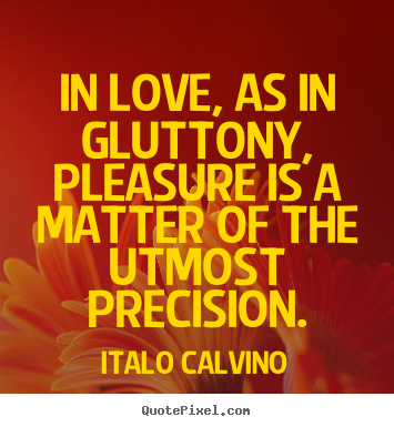 Love quotes - In love, as in gluttony, pleasure is a matter of the utmost..