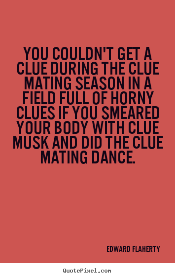 Edward Flaherty picture quotes - You couldn't get a clue during the clue mating season.. - Love sayings