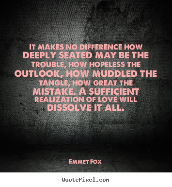Emmet Fox picture quotes - It makes no difference how deeply seated.. - Love quote