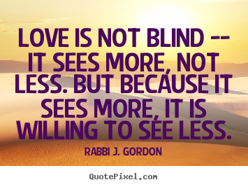 Rabbi J. Gordon image quotes - Love is not blind -- it sees more, not less. but because it.. - Love quote